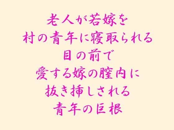 老人が若嫁を村の青年に寝取られる 目の前で愛する嫁の膣内に抜き挿しされる青年の巨根