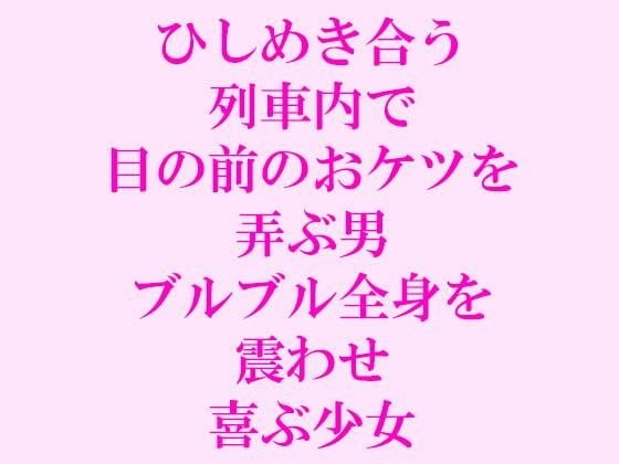 ひしめき合う列車内で目の前のおケツを弄ぶ男 ブルブル全身を震わせ喜ぶ少女