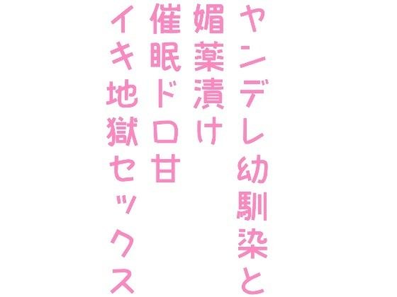 ヤンデレ幼馴染と媚薬漬け催●ドロ甘イキ地獄セックス