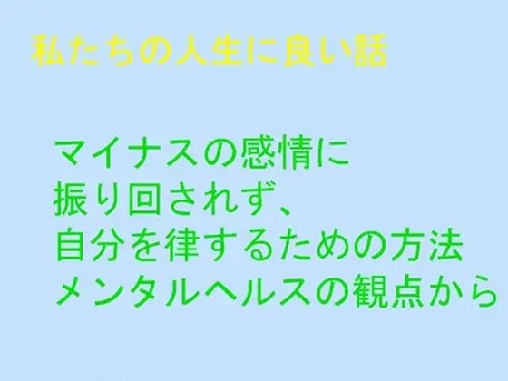 私たちの人生に良い話 マイナスの感情に振り回されず、自分を律するための方法 メンタルヘルスの観点から