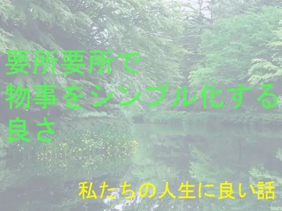 私たちの人生に良い話 要所要所で物事をシンプル化する良さ