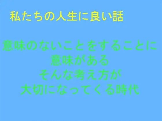 私たちの人生に良い話 意味のないことをすることに意味がある そんな考え方が大切になってくる時代