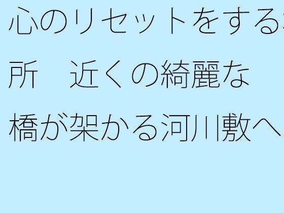 【無料】心のリセットをする場所 近くの綺麗な橋が架かる河川敷へ