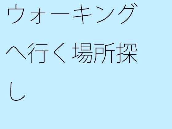 ウォーキングへ行く場所探し