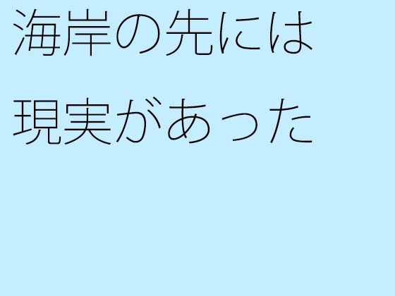 海岸の先には現実があった