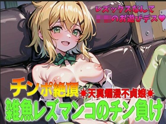 チンポ絶頂天真爛漫不定娘！雑魚レズマンコのチン負け「レズックスなんてお遊びデス！！」