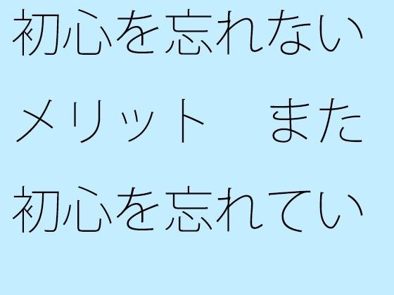 初心を忘れないメリット また初心を忘れていないことにしよう