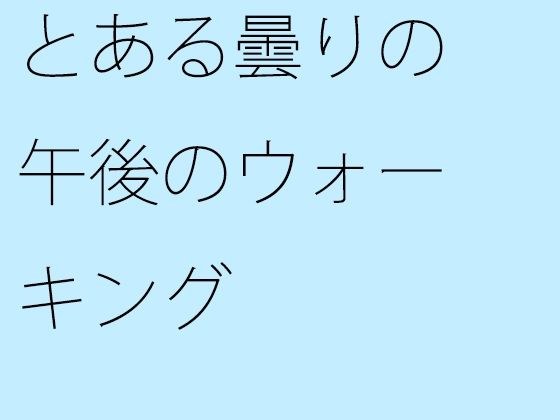 とある曇りの午後のウォーキング