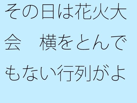 その日は花火大会 横をとんでもない行列がよぎる