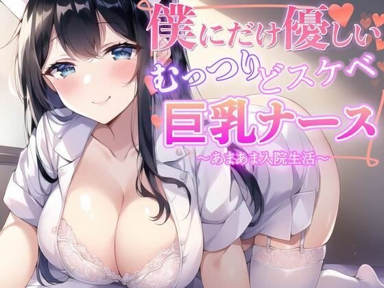 僕だけに優しいむっつりどスケベ巨乳ナース〜あまあま入院生活〜