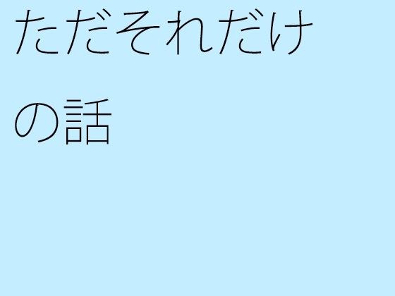 ただそれだけの話