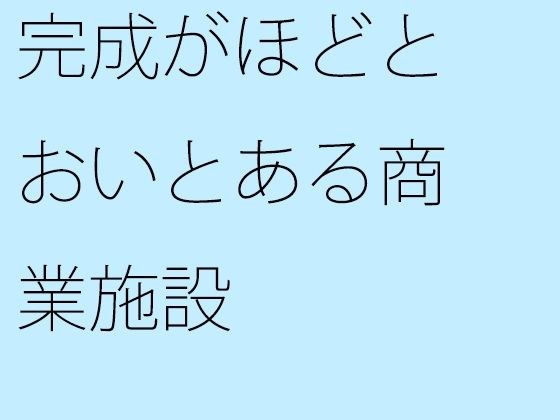 完成がほどとおいとある商業施設