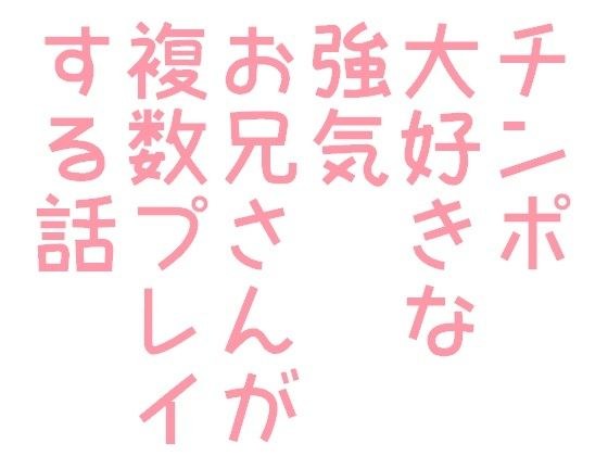 チンポ大好きな強気お兄さんが複数プレイする話