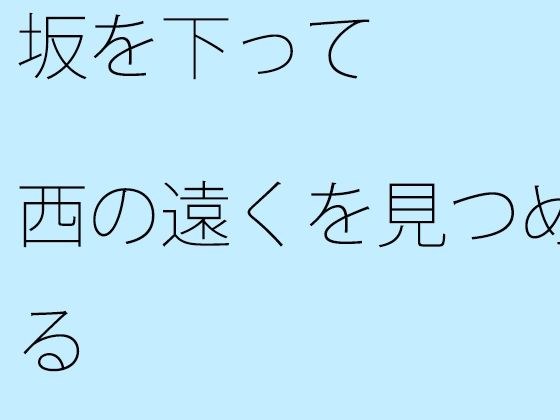 坂を下って西の遠くを見つめる