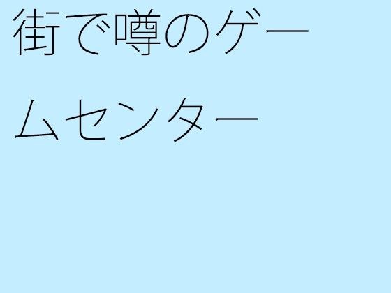 街で噂のゲームセンター