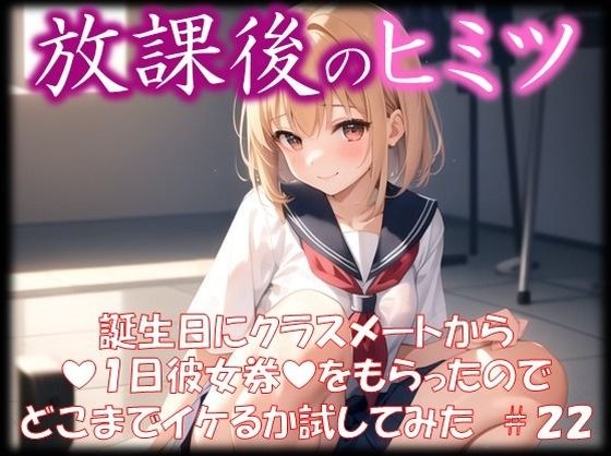 ◆放課後のヒミツ◆ 誕生日にクラスメートから 『1日彼女券』をもらったので どこまでイケるか試してみた ＃22