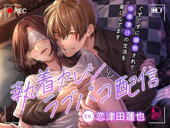 執着カレシとラブパコ配信〜ぐずぐずに調教されて、快楽漬けの生活を楽しんでます〜