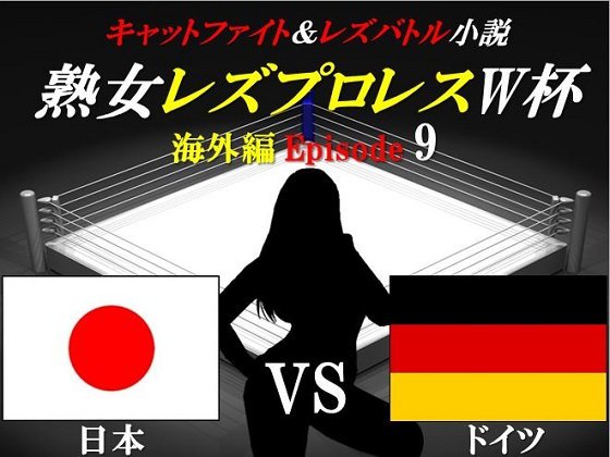 熟女レズプロレスW杯 Episode 9 日本VSドイツ キャットファイト＆レズバトル小説