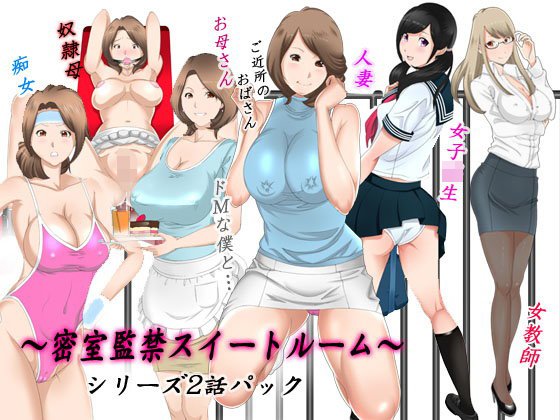 母×ご近所のおばさん×女子校生×女教師〜密室監禁スイートルーム2編パック〜