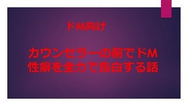 ド変態のマゾが性的カウンセラーに拷問攻めされるまでの話し