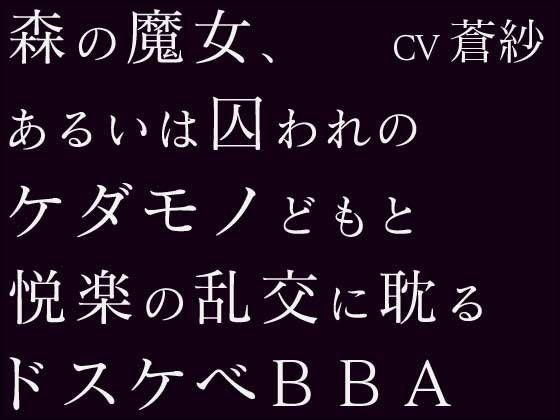 森の魔女、あるいは囚われのケダモノどもと悦楽の乱交に耽るドスケベBBA