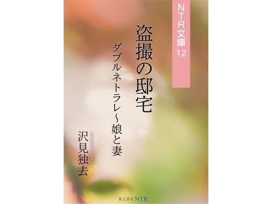 盗撮の邸宅―ダブルネトラレ・娘と妻（NTR文庫12）