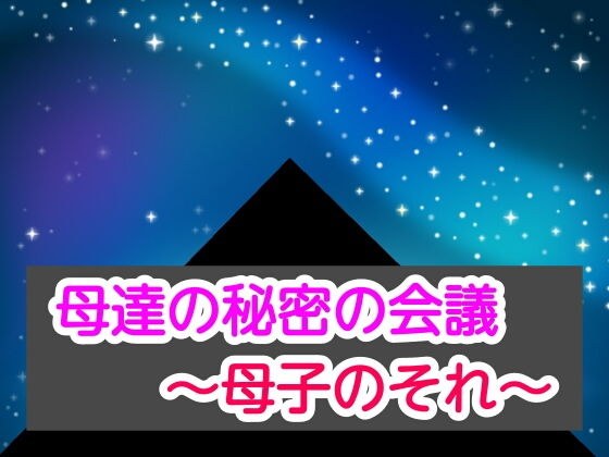 母達の秘密の会議〜母子のそれ〜