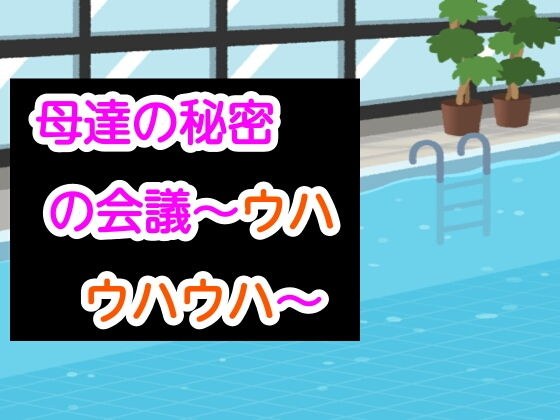 母達の秘密の会議〜ウハウハウハ〜