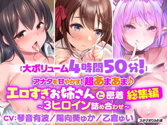 【大ボリューム4時間50分！】アナタを甘やかす！超あまあま♪エロすぎお姉さんと密着総集編〜3ヒロイン詰め合わせ〜【KU100】【総集編】