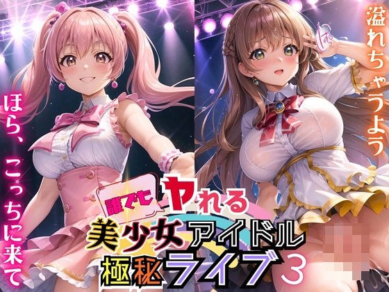 誰でもヤれる！美少女アイドル極秘ライブ！3【豪華CG280枚収録】 メイン画像