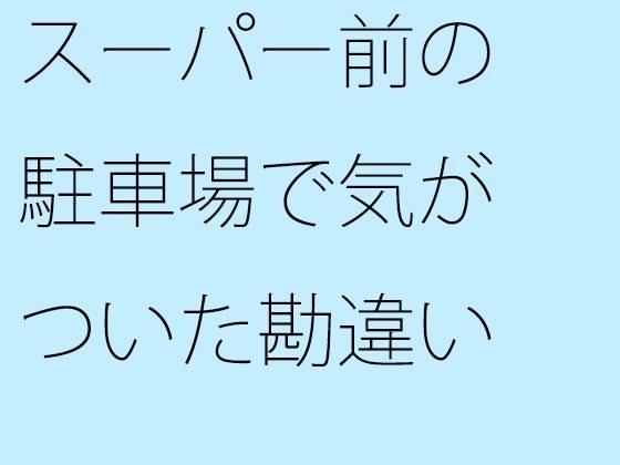 スーパー前の駐車場で気がついた勘違い