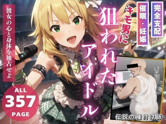 キモ男に狙われたアイドル〜彼女の全てを支配せよ〜