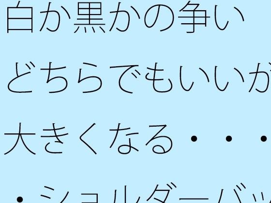 白か黒かの争い どちらでもいいが大きくなる・・・・ショルダーバッグには文明のディスプレイ