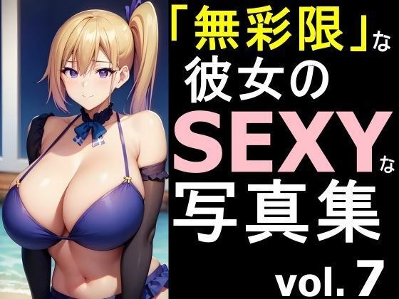 「無彩限」な彼女のSEXYな写真集 vol.7