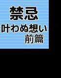 禁忌……叶わぬ想い 前篇