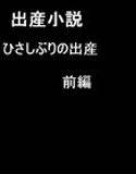 ひさしぶりの出産 前篇