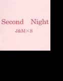 Second Night J＆M×S