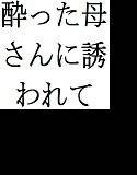 酔った母さんに誘われて